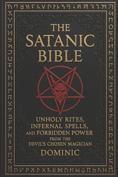 Paperback The Satanic Bible: Unholy Rites, Infernal Spells, and Forbidden Power from the Devil' s Chosen Magician Book