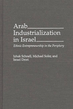 Hardcover Arab Industrialization in Israel: Ethnic Entrepreneurship in the Periphery Book