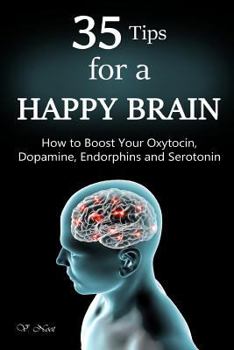 Paperback 35 Tips for a Happy Brain: How to Boost Your Oxytocin, Dopamine, Endorphins, and Serotonin (Brain Power, Brain Function, Boost Endorphins, Brain Book