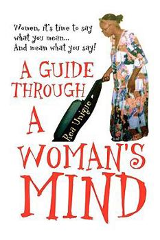 Paperback A Guide Through a Woman's Mind: Women, It's Time to Say What You Mean... and Mean What You Say! Book