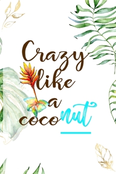 Crazy Like A Coconut: Notebook Journal Composition Blank Lined Diary Notepad 120 Pages Paperback White Green Plants Coconut