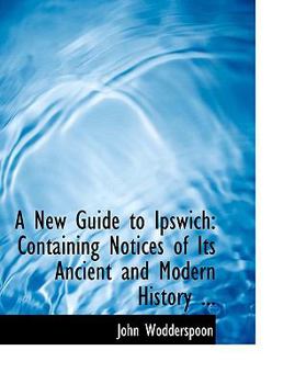 Paperback A New Guide to Ipswich: Containing Notices of Its Ancient and Modern History ... (Large Print Edition) [Large Print] Book