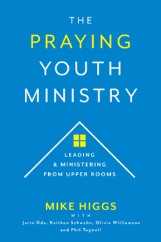 Paperback The Praying Youth Ministry: Leading & Ministering from Upper Rooms Book