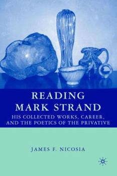 Hardcover Reading Mark Strand: His Collected Works, Career, and the Poetics of the Privative Book