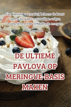 de Ultieme Pavlova Op Meringue-Basis Maken (Dutch Edition)