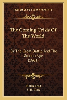 Paperback The Coming Crisis Of The World: Or The Great Battle And The Golden Age (1861) Book