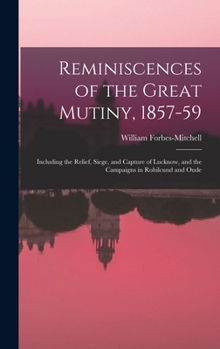 Hardcover Reminiscences of the Great Mutiny, 1857-59: Including the Relief, Siege, and Capture of Lucknow, and the Campaigns in Rohilcund and Oude Book