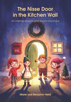 The Nisse Door in the Kitchen Wall: 24 Christmas stories to read aloud in December — the Advent book about four tiny Scandinavian elves who move in ... little door, read aloud from 4, alone from 8