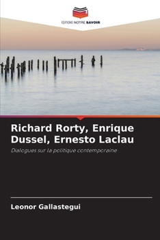 Richard Rorty, Enrique Dussel, Ernesto Laclau