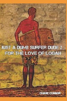 Just a Dumb Surfer Dude 2: For the Love of Logan - Book #2 of the Just a Dumb Surfer Dude