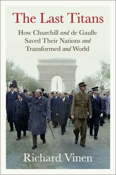 Hardcover The Last Titans: How Churchill and de Gaulle Saved Their Nations and Transformed the World Book
