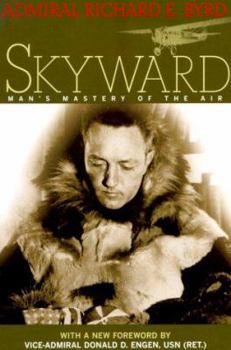 Paperback Skyward: Man's Mastery of the Air as Shown by the Brilliant Flights of America's Leading Air Explorer. His Life, His Thrilling Book