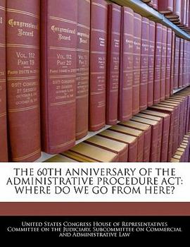 Paperback The 60th Anniversary of the Administrative Procedure ACT: Where Do We Go from Here? Book