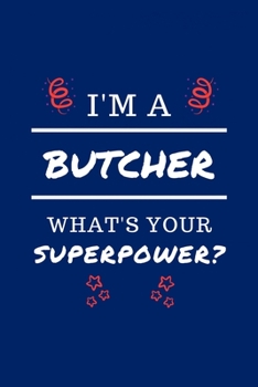 I'm A Butcher What's Your Superpower?: Perfect Gag Gift | Blank Lined Notebook Journal | 100 Pages 6" x 9" Format | Office Humour and Banter