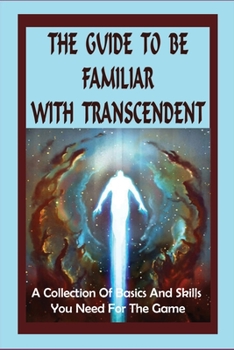 Paperback The Guide To Be Familiar With Transcendent: A Collection Of Basics And Skills You Need For The Game: How To Discover The Characters In Transcendent Book