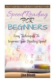 Paperback Speed Reading: Speed Reading for Beginners Easy Techniques to Improve Your Reading Speed Book