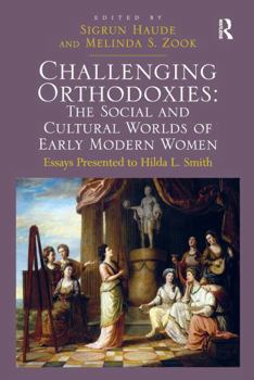 Paperback Challenging Orthodoxies: The Social and Cultural Worlds of Early Modern Women: Essays Presented to Hilda L. Smith Book