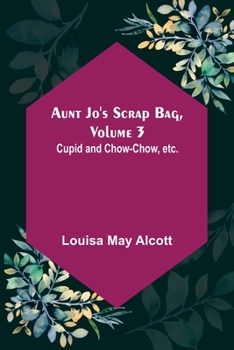 Paperback Aunt Jo's Scrap Bag, Volume 3; Cupid and Chow-chow, etc. Book