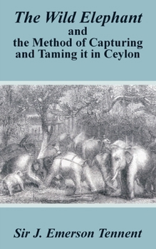 Paperback The Wild Elephant and the Method of Capturing and Taming It in Ceylon Book