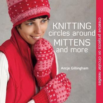 Paperback Knitting Circles Around Mittens and More: Creative Projects on Circular Needles Book
