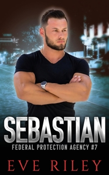 Sebastian - Book #7 of the Federal Protection Agency