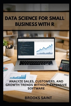 Paperback Data Science for Small Business with R: Analyze Sales, Customers, and Growth Trends Without Expensive Software Book