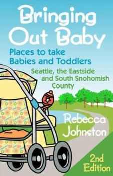 Paperback Bringing Out Baby: Places to Take Babies and Toddlers: Seattle, the Eastside, and South Snohomish County Book