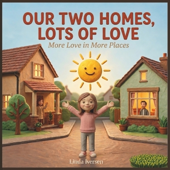 Our Two Homes: More Love in More Places: A Helpful Picture Book to Guide Kids Through Co Parenting, Moving, and Family Transitions
