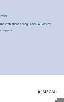 Hardcover The Pretentious Young Ladies; A Comedy: in large print Book