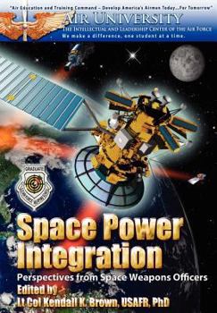 Paperback Space Power Integration: Perspectives from Space Weapons Officers Book