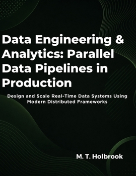 Paperback Data Engineering & Analytics: Parallel Data Pipelines in Production: Design and Scale Real-Time Data Systems Using Modern Distributed Frameworks Book