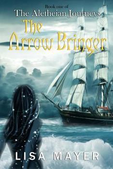 The Arrow Bringer - Book #1 of the Aletheian Journeys