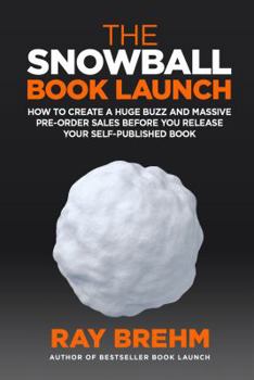 Paperback The Snowball Book Launch: How to Create A Huge Buzz and Massive Pre-Order Sales Before You Release Your Self-Published Book