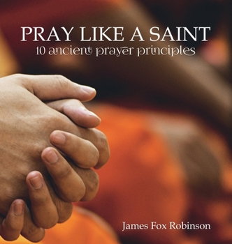 Hardcover Pray Like a Saint: 10 Ancient Prayer Principles Book