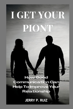 Paperback I Get Your Piont: How Good Communication Can Help To Improve Your Relationship Book