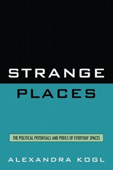 Strange Places: The Political Potentials and Perils of Everyday Spaces