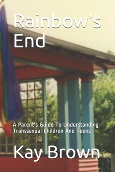 Paperback Rainbow's End: A Parent's Guide To Understanding Transsexual Children And Teens Book