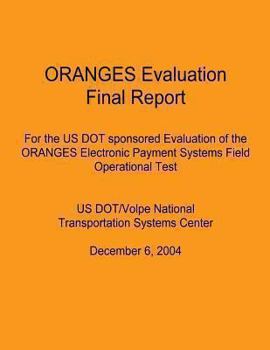ORANGES Evaluation Final Report: For the US DOT sponsored Evaluation of the ORANGES Electronic Payment Systems Field Operational Test: US DOT/Volpe National Transportation Systems Center December 6, 2
