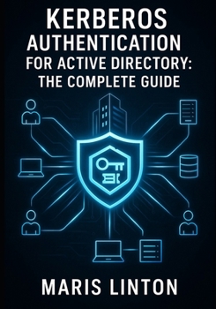 Paperback Kerberos Authentication for Active Directory: THE COMPLETE GUIDE: Enterprise Deployment, SSO Implementation, Troubleshooting, and Best Practices for W Book