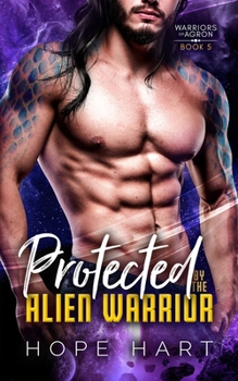 Protected by the Alien Warrior: A Sci Fi Alien Romance - Book #5 of the Warriors of Agron