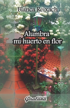 Paperback Alumbra mi huerto en flor: Poesía [Spanish] Book