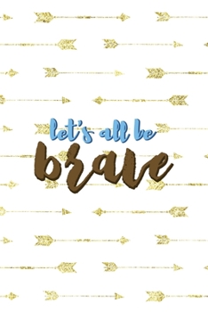 Paperback Let's All Be Brave: Notebook Journal Composition Blank Lined Diary Notepad 120 Pages Paperback Golden Arrow Brave Book