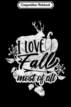 Composition Notebook: Thanksgiving - I Love Fall Most of All  Journal/Notebook Blank Lined Ruled 6x9 100 Pages