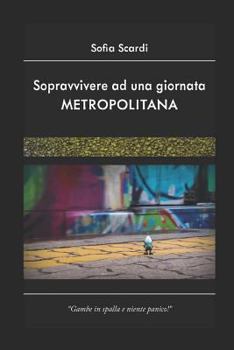 Paperback Sopravvivere Ad Una Giornata Metropolitana: Gambe in Spalla E Niente Panico! [Italian] Book
