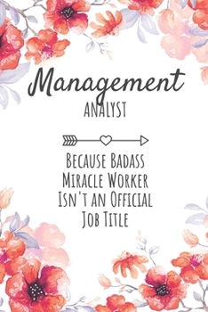Management Analyst Because Badass Miracle Worker Isn't an Official Job Title: Management Analyst Worker Gifts, Notebook for Analyst, Analyst Gifts, Gifts for Analysts