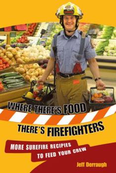 Paperback Where There's Food, There's Firefighters: More Surefire Recipes to Feed Your Crew Book