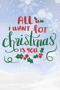 All I Want For Christmas Is You: Christmas Gift Journal / Notebook / Diary - Great Present