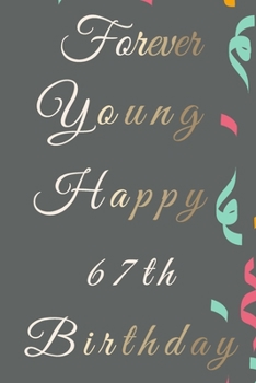 Paperback Forever Young Happy 67th Birthday: 67th Birthday Gift / Journal / Notebook / Diary / Unique Greeting & Birthday Card Alternative Book