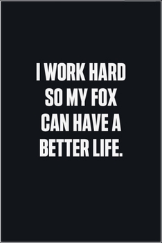 Paperback I Work Hard So My Fox Can Have A Better Life: (Funny Journal Gift for Animal Owners and Lovers) blank Lined Notebook Book