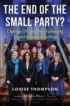 Hardcover The End of the Small Party?: Change UK and the Challenges of Parliamentary Politics Book